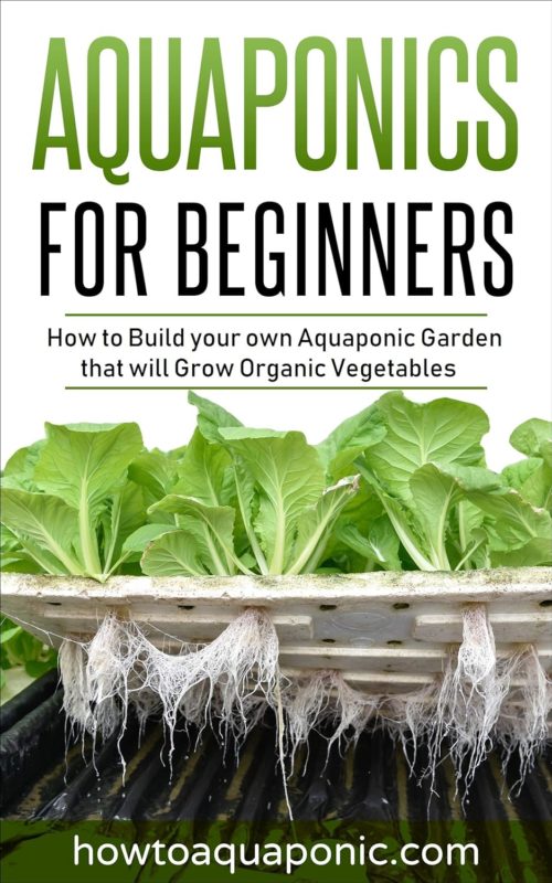 Aquaponics for Beginners How to Build your own Aquaponic Garden that will Grow Organic Vegetables